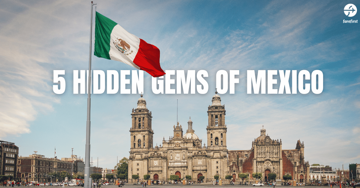 Uncovering the 5 Hidden Gems of Mexico