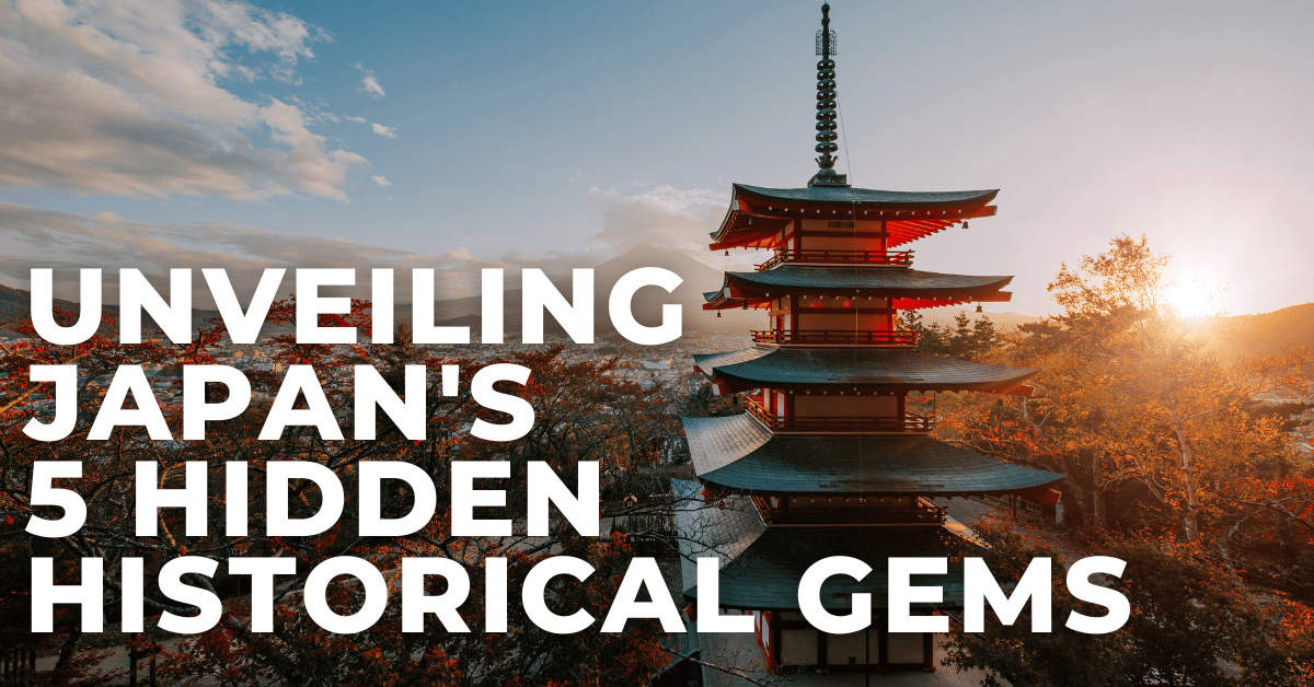 Unveiling Japan's 5 Hidden Historical Gems